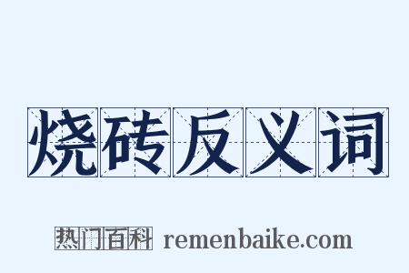 烧砖反义词是什么意思的图片